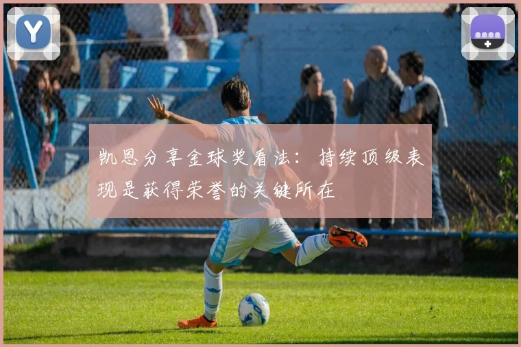 凯恩分享金球奖看法：持续顶级表现是获得荣誉的关键所在