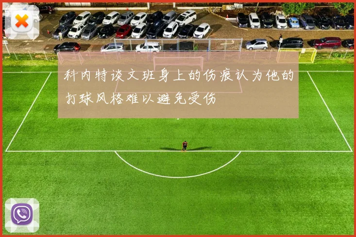 科内特谈文班身上的伤痕认为他的打球风格难以避免受伤